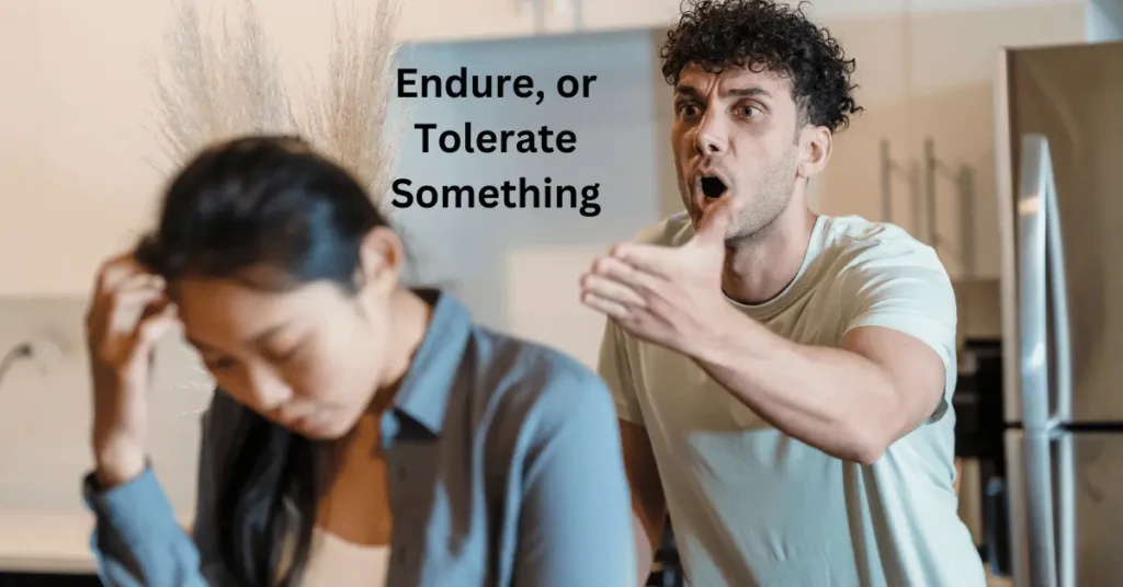 Endure, or Tolerate Something