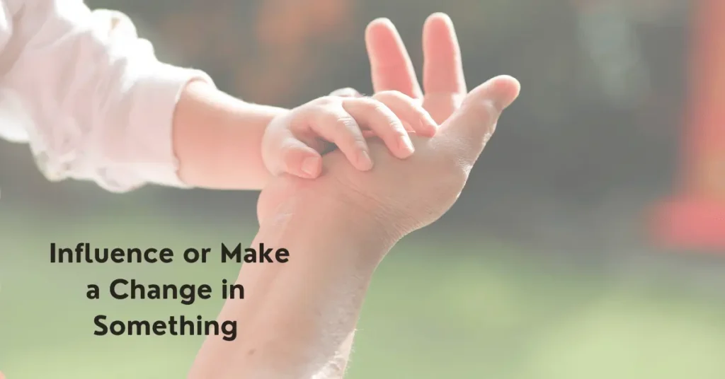 Influence or Make a Change in Something