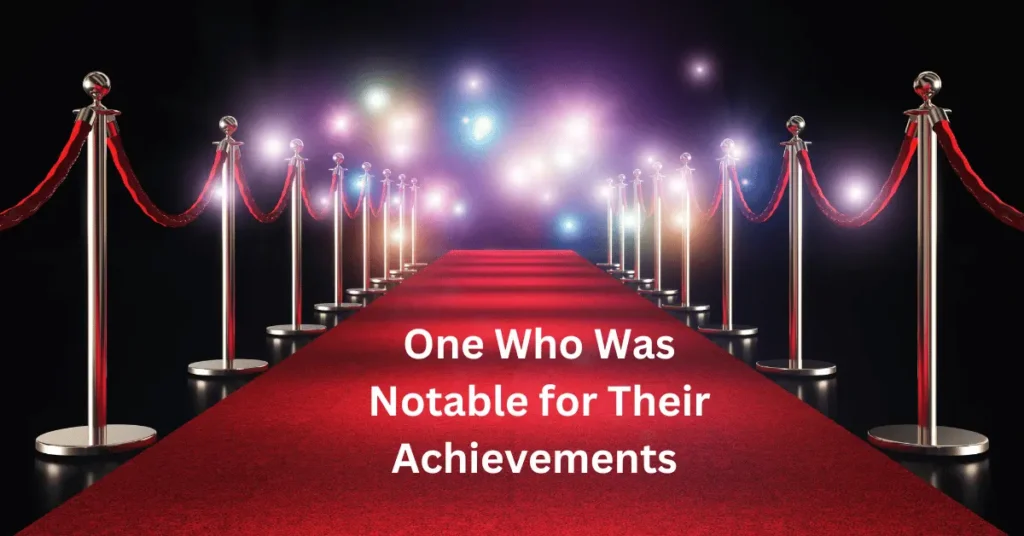 One Who Was Notable for Their Achievements