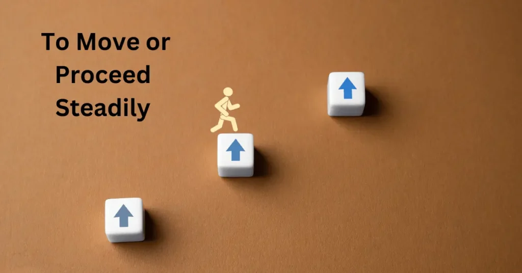 To Move or Proceed Steadily