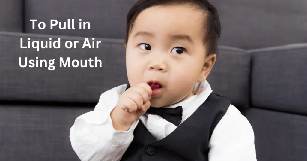To Pull in Liquid or Air Using Mouth