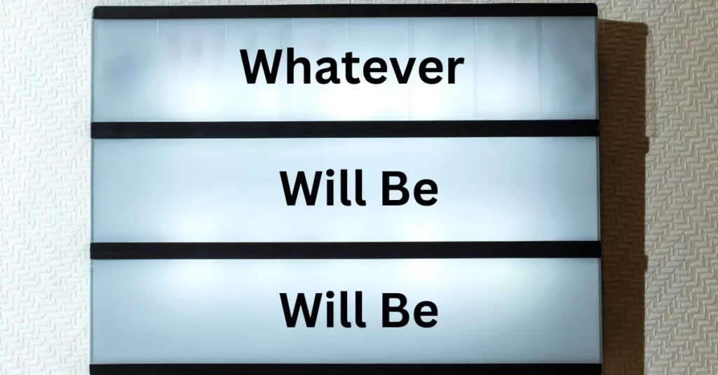 What Ever, Will Be, Will Be